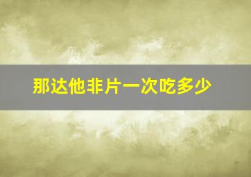 那达他非片一次吃多少