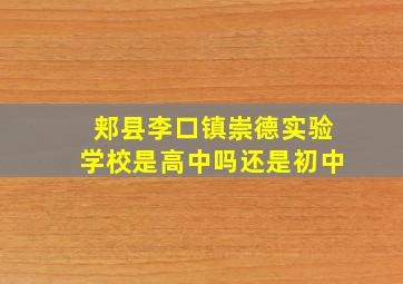 郏县李口镇崇德实验学校是高中吗还是初中