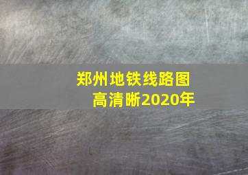 郑州地铁线路图高清晰2020年