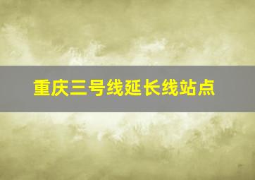 重庆三号线延长线站点