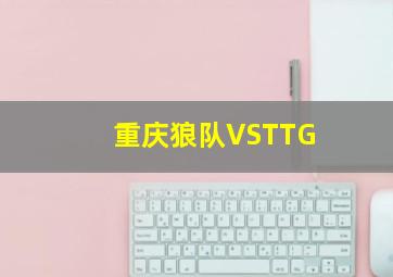 重庆狼队VSTTG