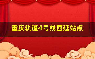 重庆轨道4号线西延站点