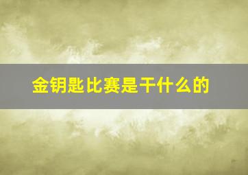 金钥匙比赛是干什么的