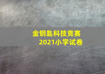 金钥匙科技竞赛2021小学试卷