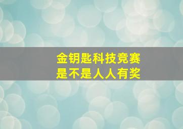 金钥匙科技竞赛是不是人人有奖