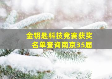 金钥匙科技竞赛获奖名单查询南京35届