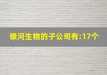 银河生物的子公司有:17个