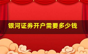 银河证券开户需要多少钱