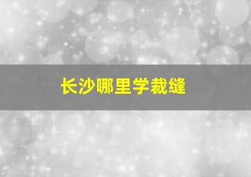 长沙哪里学裁缝