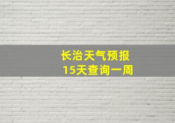 长治天气预报15天查询一周