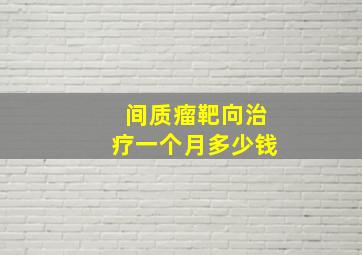 间质瘤靶向治疗一个月多少钱