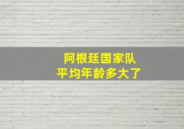 阿根廷国家队平均年龄多大了