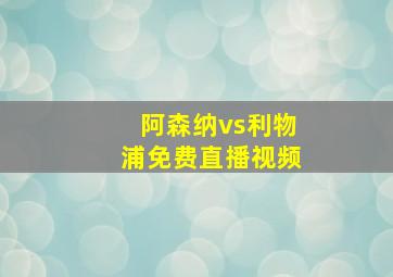 阿森纳vs利物浦免费直播视频