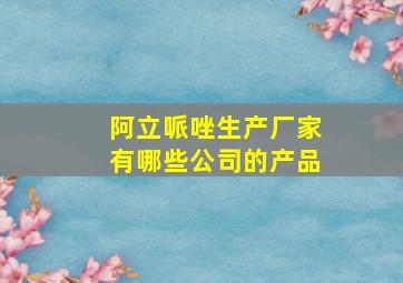 阿立哌唑生产厂家有哪些公司的产品