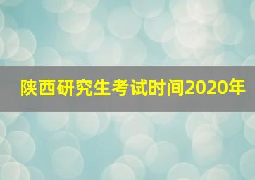 陕西研究生考试时间2020年