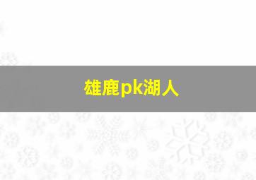 雄鹿pk湖人