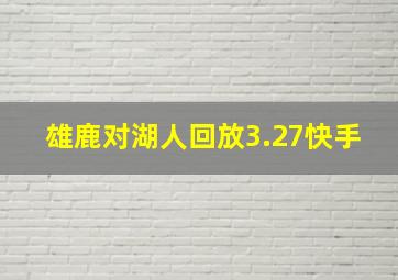 雄鹿对湖人回放3.27快手