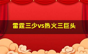 雷霆三少vs热火三巨头