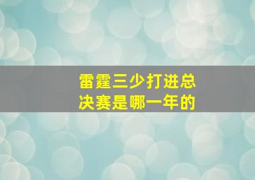 雷霆三少打进总决赛是哪一年的