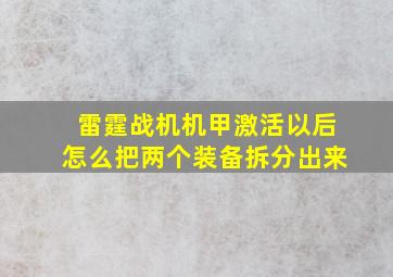 雷霆战机机甲激活以后怎么把两个装备拆分出来