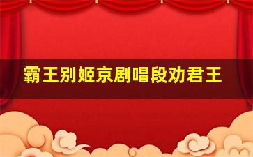 霸王别姬京剧唱段劝君王