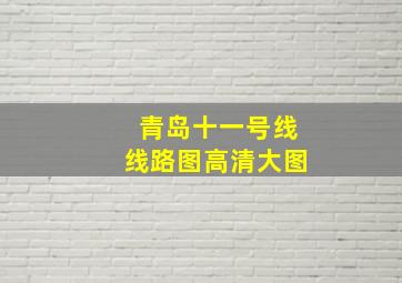 青岛十一号线线路图高清大图