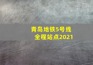 青岛地铁5号线全程站点2021