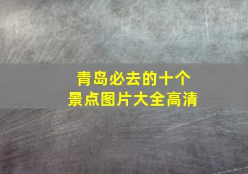 青岛必去的十个景点图片大全高清