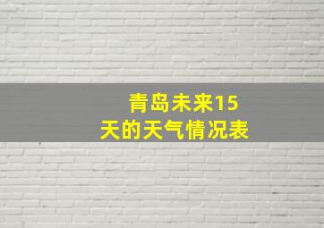 青岛未来15天的天气情况表