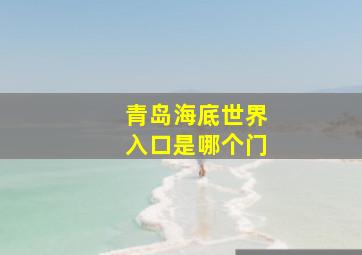 青岛海底世界入口是哪个门