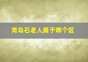 青岛石老人属于哪个区