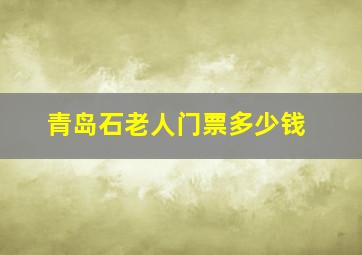 青岛石老人门票多少钱