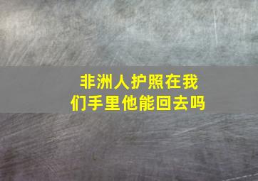 非洲人护照在我们手里他能回去吗