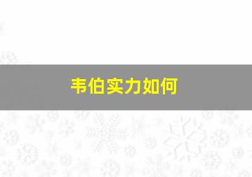 韦伯实力如何