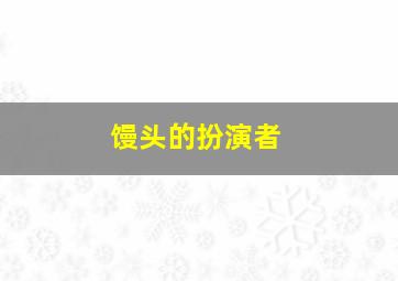 馒头的扮演者