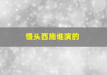 馒头西施谁演的