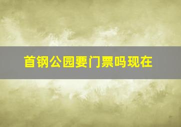 首钢公园要门票吗现在