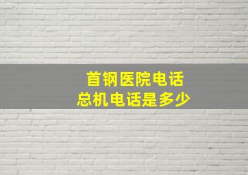 首钢医院电话总机电话是多少