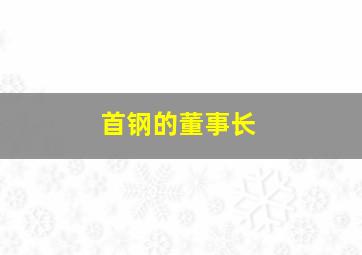 首钢的董事长