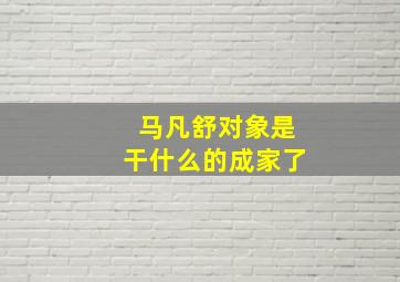 马凡舒对象是干什么的成家了