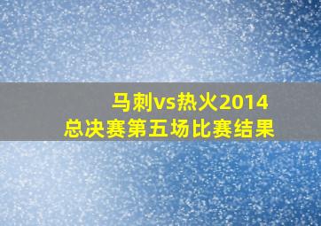 马刺vs热火2014总决赛第五场比赛结果