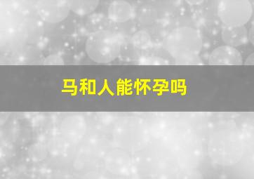 马和人能怀孕吗