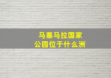 马塞马拉国家公园位于什么洲