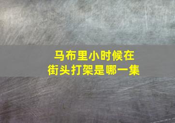 马布里小时候在街头打架是哪一集