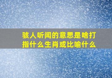 骇人听闻的意思是啥打指什么生肖或比喻什么