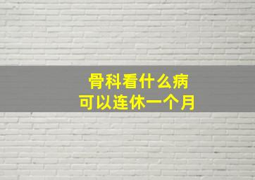 骨科看什么病可以连休一个月