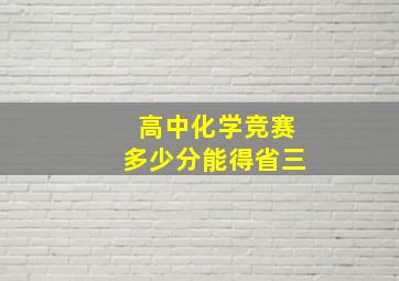 高中化学竞赛多少分能得省三