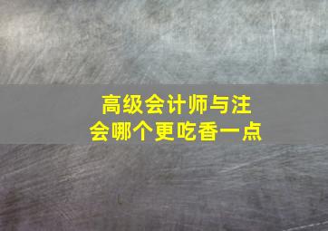 高级会计师与注会哪个更吃香一点