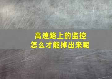 高速路上的监控怎么才能掉出来呢