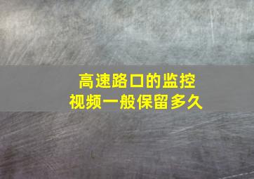 高速路口的监控视频一般保留多久